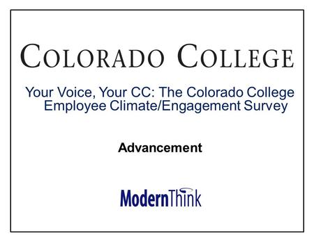 © 2013. All rights reserved Your Voice, Your CC: The Colorado College Employee Climate/Engagement Survey Advancement.