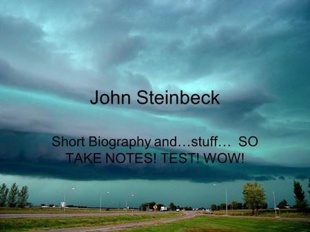 John Steinbeck Short Biography and…stuff… SO TAKE NOTES! TEST! WOW!