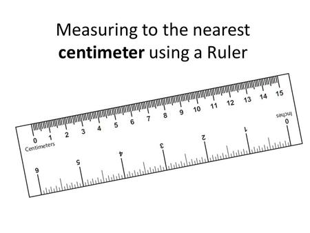 Measuring to the nearest centimeter using a Ruler