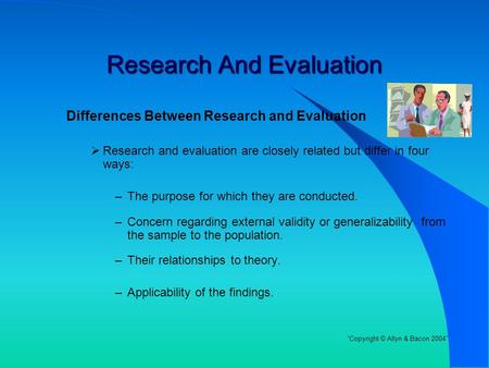 Research And Evaluation Differences Between Research and Evaluation  Research and evaluation are closely related but differ in four ways: –The purpose.