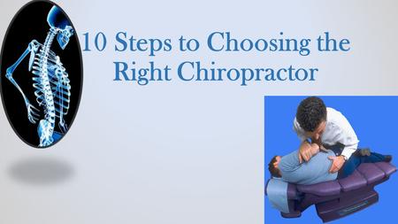 10 Steps to Choosing the Right Chiropractor. Step 1 Ask relatives, friends, or family if they have any recommendations- Find a doctor that is competent.