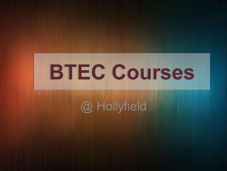 @ Hollyfield. What are BTECS? BTECS are vocational qualification which are linked into real world occupations They provide you with skills and knowledge.