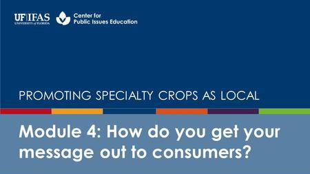 PROMOTING SPECIALTY CROPS AS LOCAL Module 4: How do you get your message out to consumers?