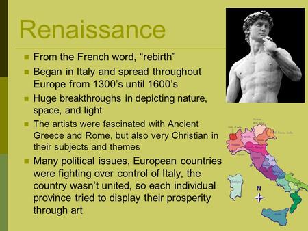 From the French word, “rebirth” Began in Italy and spread throughout Europe from 1300’s until 1600’s Huge breakthroughs in depicting nature, space, and.