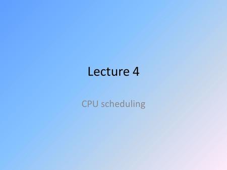 Lecture 4 CPU scheduling. Basic Concepts Single Process  one process at a time Maximum CPU utilization obtained with multiprogramming CPU idle :waiting.