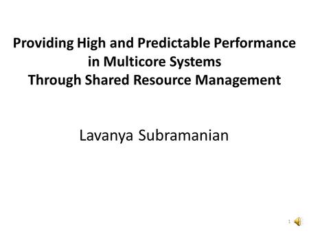 Providing High and Predictable Performance in Multicore Systems Through Shared Resource Management Lavanya Subramanian 1.