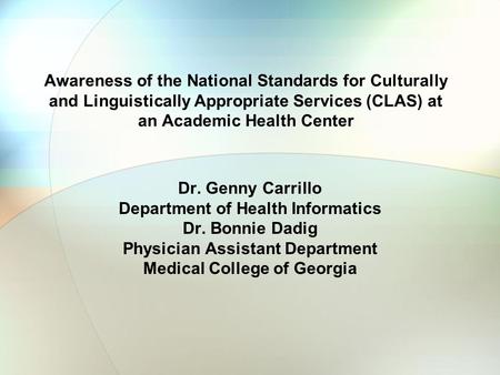 Awareness of the National Standards for Culturally and Linguistically Appropriate Services (CLAS) at an Academic Health Center Dr. Genny Carrillo Department.