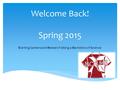 Welcome Back! Spring 2015 Starting Careers and Research Using a Bachelors of Science.