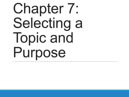 Chapter 7: Selecting a Topic and Purpose. Where to begin? https://www.youtube.com/watch?v=zdcPZc21agk Ever feel like this?