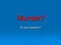 Murder? Or just mayhem?. Golda Digger - Motive  Sole Beneficiary of Life Insurance Policy