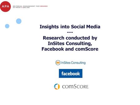 Insights into Social Media --- Research conducted by InSites Consulting, Facebook and comScore.