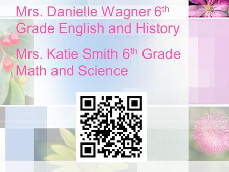 Mrs. Danielle Wagner 6 th Grade English and History Mrs. Katie Smith 6 th Grade Math and Science.