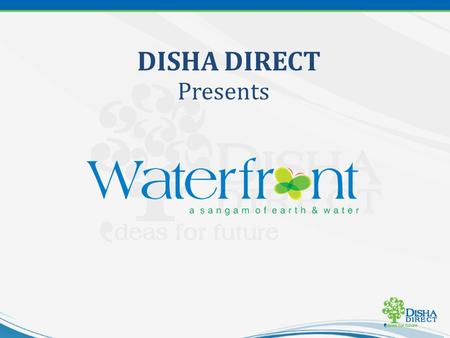 DISHA DIRECT Presents. Promising Destination Legitimate Property Well-Planned & Developed Project Assured Appreciation About DISHA DIRECT.