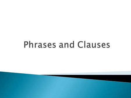  Clause – a group of words that have a subject and a verb that must always agree.  Phrase – a noun, verb, or preposition with all its modifiers - does.