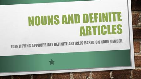 NOUNS AND DEFINITE ARTICLES IDENTIFYING APPROPRIATE DEFINITE ARTICLES BASED ON NOUN GENDER.