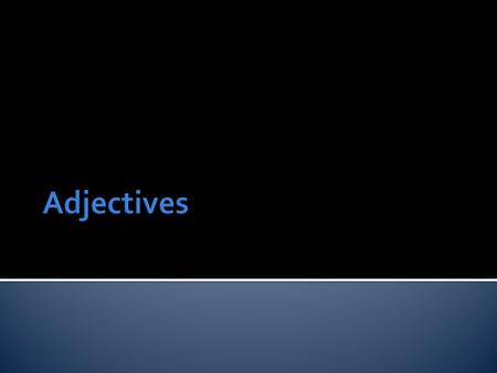  How many different declensions are there for adjectives?  Two 1 st -2 nd declension and 3 rd declension.