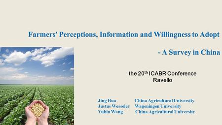 Jing Hua China Agricultural University Justus Wesseler Wageningen University Yubin Wang China Agricultural University the 20 th ICABR Conference Ravello.
