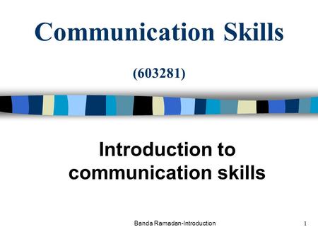 Banda Ramadan-Introduction1 Communication Skills (603281) Introduction to communication skills.