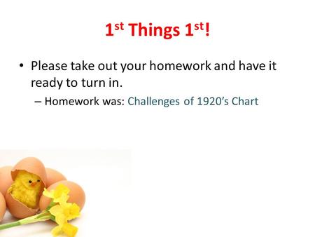 1 st Things 1 st ! Please take out your homework and have it ready to turn in. – Homework was: Challenges of 1920’s Chart.