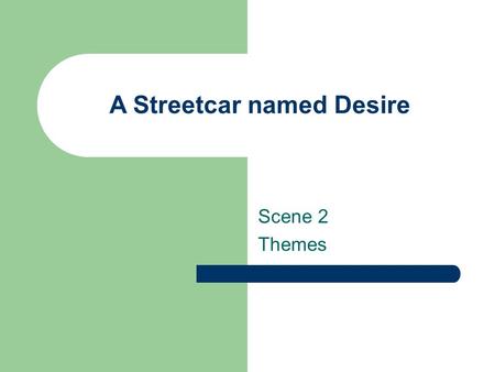 A Streetcar named Desire Scene 2 Themes Scene 2 In this scene Stanley’s antagonism towards Blanche will grow Drama Terms Blanche is the protagonist (main.