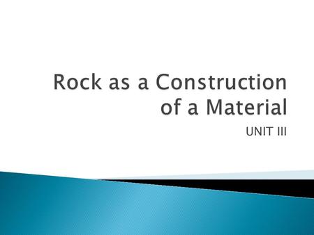 UNIT III.  Material used for engineering purpose can be divided into three group those required for their  1) Mineral Characteristics 2) Structural.