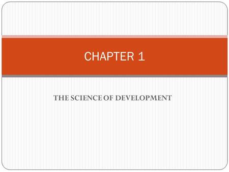 THE SCIENCE OF DEVELOPMENT CHAPTER 1. DEFINING DEVELOPMENT The Science of Human Development ? 3 Crucial elements in the definition Understanding How and.