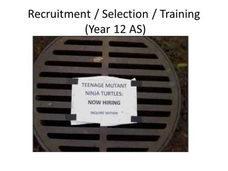 Recruitment / Selection / Training (Year 12 AS). The recruitment process The recruitment process is the steps involved when recruiting a new member of.