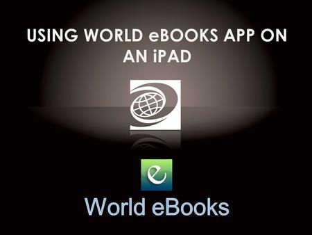 USING WORLD eBOOKS APP ON AN iPAD. STEP 1: Download the free World eBook app from the Apple App Store.