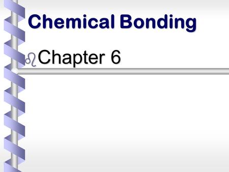 Chemical Bonding b Chapter 6. Chemical bond b The force (electrical attraction) that binds two atoms together.