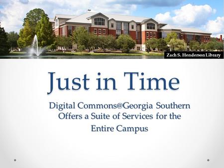 Just in Time Digital Southern Offers a Suite of Services for the Entire Campus Zach S. Henderson Library.