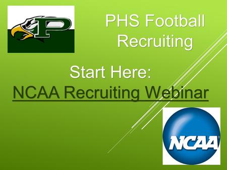 PHS Football Recruiting Start Here: NCAA Recruiting Webinar NCAA Recruiting Webinar.