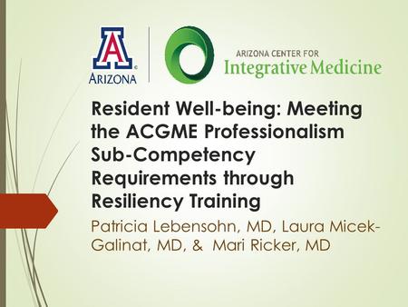 Resident Well-being: Meeting the ACGME Professionalism Sub-Competency Requirements through Resiliency Training Patricia Lebensohn, MD, Laura Micek- Galinat,
