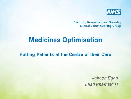 Medicines Optimisation Putting Patients at the Centre of their Care Jabeen Egan Lead Pharmacist.