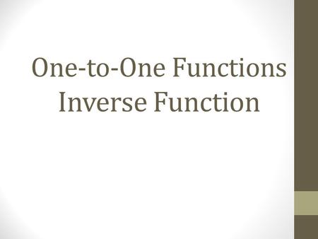 One-to-One Functions Inverse Function. A function f is one-to-one if for each x in the domain of f there is exactly one y in the range and no y in the.