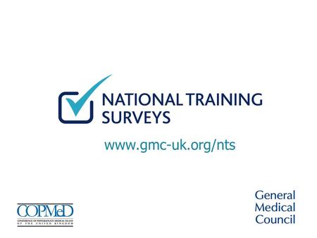 Www.gmc-uk.org/nts. The new survey for trainers Introducing the new survey for trainers The survey is your opportunity to help improve the quality of.