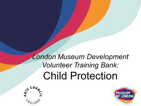 London Museum Development Volunteer Training Bank: Child Protection.