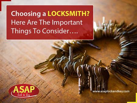 Choosing a Locksmith? Here Are The Important Things To Consider…. www.asaplockandkey.com.