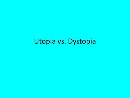 Utopia vs. Dystopia. Utopia Definition: A perfect society An ideally perfect place, especially in its social, political, and moral aspects Opposite of.