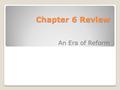 Chapter 6 Review An Era of Reform. Chapter 6, Lesson 1 Laboring for Reform.