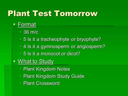 Plant Test Tomorrow  Format  36 m/c  5 Is it a tracheophyte or bryophyte?  4 Is it a gymnosperm or angiosperm?  5 Is it a monocot or dicot?  What.