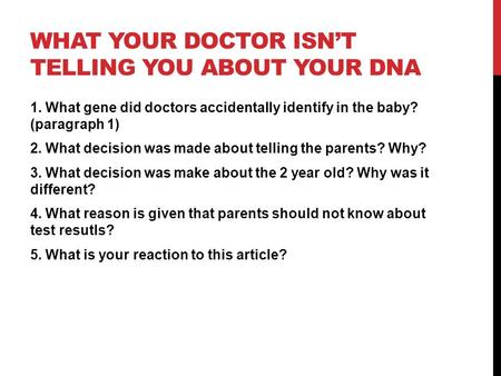 WHAT YOUR DOCTOR ISN’T TELLING YOU ABOUT YOUR DNA 1. What gene did doctors accidentally identify in the baby? (paragraph 1) 2. What decision was made about.