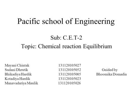 Pacific school of Engineering Sub: C.E.T-2 Topic: Chemical reaction Equilibrium Mayani Chintak 131120105027 Sudani Dhrutik 131120105052 Bhikadiya Hardik.