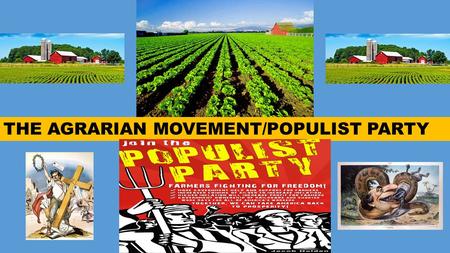 THE AGRARIAN MOVEMENT/POPULIST PARTY. The Agrarian Movement In the 1870s farmers moved onto the Great Plains, they introduced improved machinery and fertilizers.