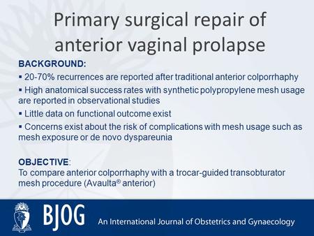 Primary surgical repair of anterior vaginal prolapse BACKGROUND:  20-70% recurrences are reported after traditional anterior colporrhaphy  High anatomical.