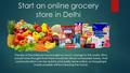 Start an online grocery store in Delhi The rise of the internet has brought so much change to this world. Who would have thought that there would be virtual.