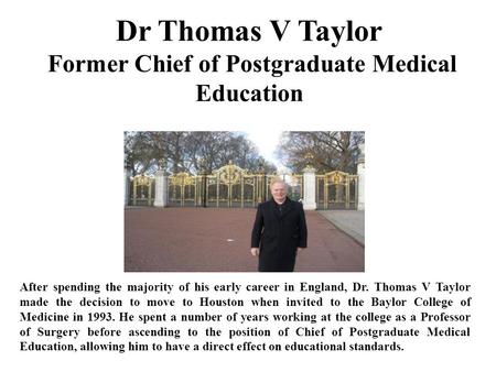 Dr Thomas V Taylor Former Chief of Postgraduate Medical Education After spending the majority of his early career in England, Dr. Thomas V Taylor made.