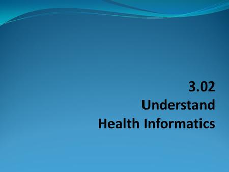 Health Informatics Health Informatics professionals treat technology as a tool that helps patients and healthcare professionals. 3.02 Understand health.