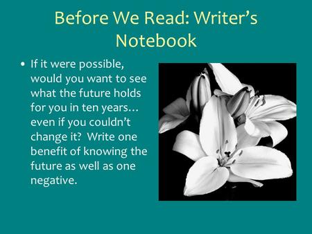 Before We Read: Writer’s Notebook If it were possible, would you want to see what the future holds for you in ten years… even if you couldn’t change it?