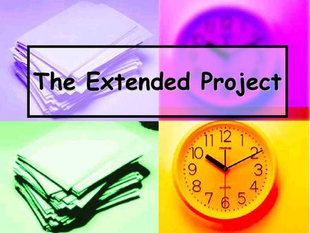 The Extended Project. During this year the whole school will be working on an Extended Project During this year the whole school will be working on an.
