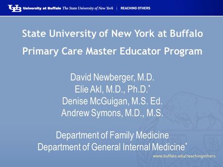 State University of New York at Buffalo Primary Care Master Educator Program David Newberger, M.D. Elie Akl, M.D., Ph.D. * Denise McGuigan, M.S. Ed. Andrew.